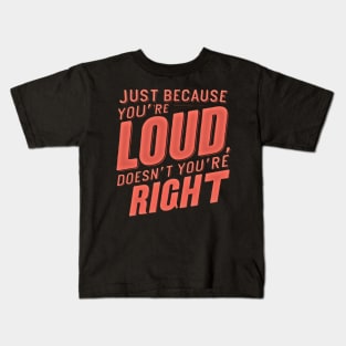 Bold Statement Design- Just Because You’re LOUD Doesn’t Mean You’re RIGHT Kids T-Shirt